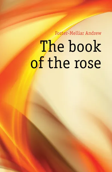 Обложка книги The book of the rose, Foster-Melliar Andrew