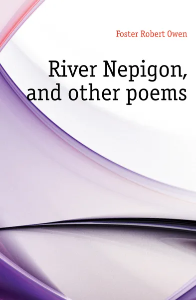 Обложка книги River Nepigon, and other poems, Foster Robert Owen
