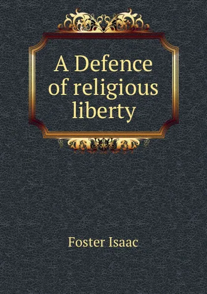 Обложка книги A Defence of religious liberty, Foster Isaac