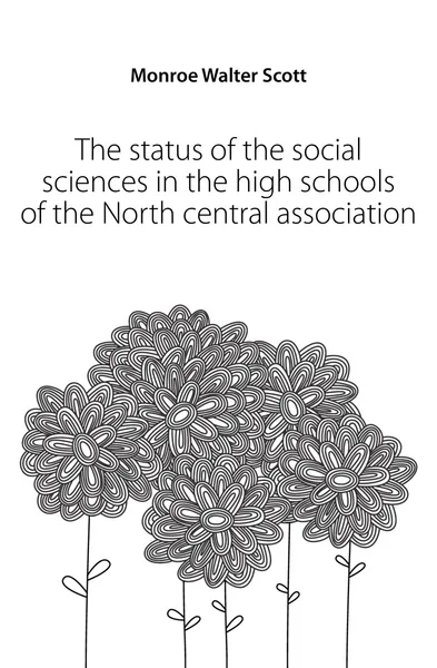 Обложка книги The status of the social sciences in the high schools of the North central association, Walter Scott Monroe