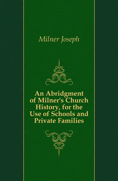 Обложка книги An Abridgment of Milner's Church History, for the Use of Schools and Private Families, Milner Joseph