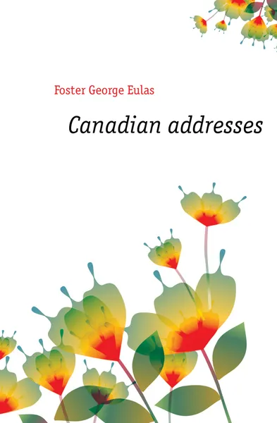 Обложка книги Canadian addresses, George E. Foster