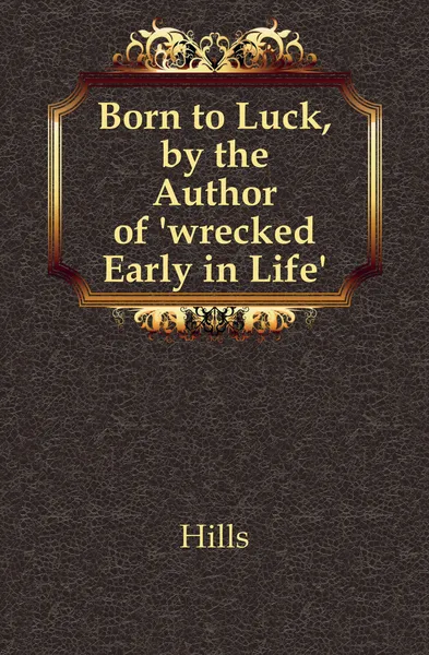 Обложка книги Born to Luck, by the Author of .wrecked Early in Life.., Mrs. Hills