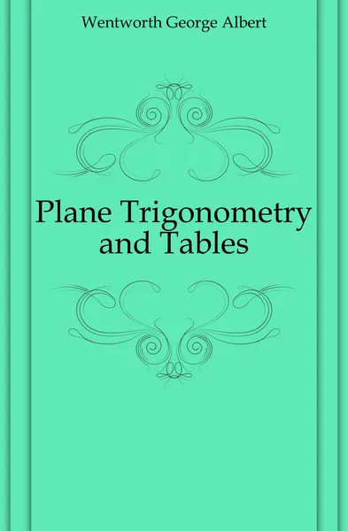 Обложка книги Plane Trigonometry and Tables, G. A. Wentworth