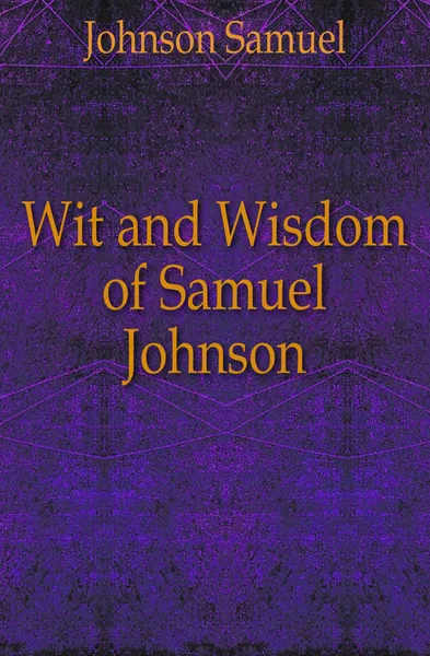 Обложка книги Wit and Wisdom of Samuel Johnson, Johnson Samuel