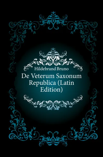 Обложка книги De Veterum Saxonum Republica (Latin Edition), Hildebrand Bruno