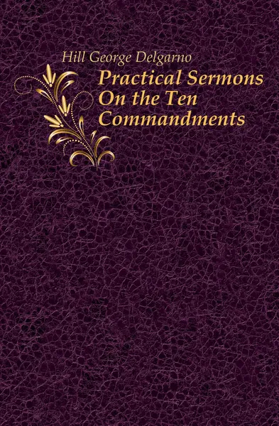 Обложка книги Practical Sermons On the Ten Commandments, Hill George Delgarno