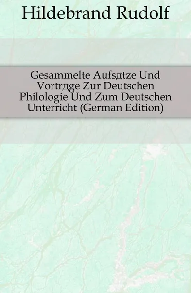 Обложка книги Gesammelte Aufsatze Und Vortrage Zur Deutschen Philologie Und Zum Deutschen Unterricht, Hildebrand Rudolf