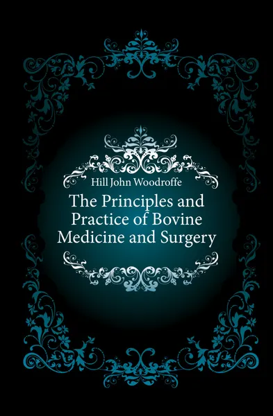 Обложка книги The Principles and Practice of Bovine Medicine and Surgery, Hill John Woodroffe