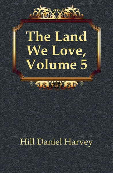 Обложка книги The Land We Love, Volume 5, Hill Daniel Harvey