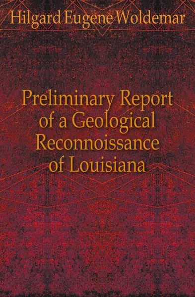 Обложка книги Preliminary Report of a Geological Reconnoissance of Louisiana, Hilgard Eugene Woldemar