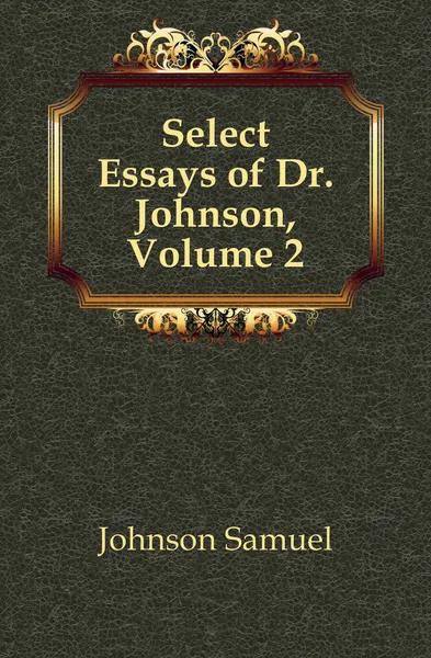 Обложка книги Select Essays of Dr. Johnson, Volume 2, Johnson Samuel
