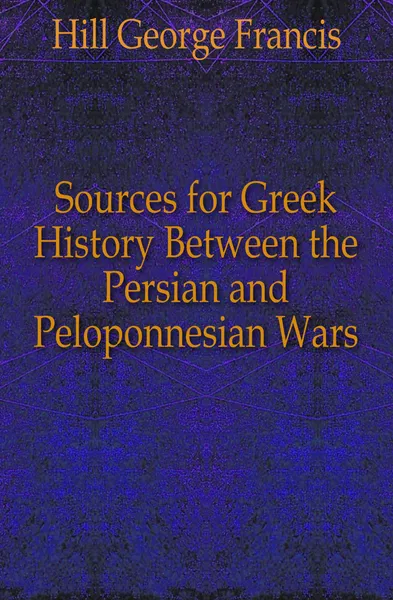 Обложка книги Sources for Greek History Between the Persian and Peloponnesian Wars, Hill George Francis