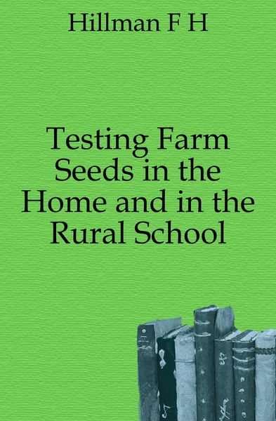 Обложка книги Testing Farm Seeds in the Home and in the Rural School, F. H. Hillman
