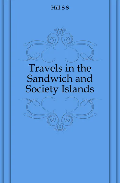 Обложка книги Travels in the Sandwich and Society Islands, S.S. Hill