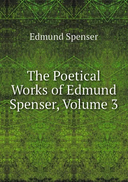 Обложка книги The Poetical Works of Edmund Spenser, Volume 3, Spenser Edmund