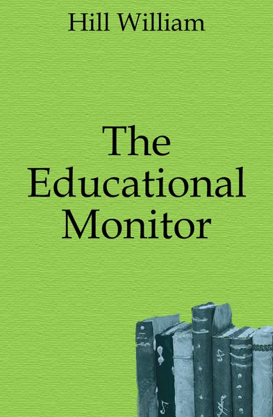 Обложка книги The Educational Monitor, Hill William