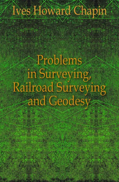 Обложка книги Problems in Surveying, Railroad Surveying and Geodesy, Ives Howard Chapin