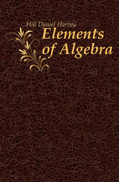 Обложка книги Elements of Algebra, Hill Daniel Harvey