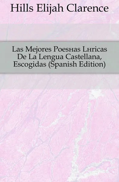 Обложка книги Las Mejores Poesias Liricas De La Lengua Castellana, Escogidas (Spanish Edition), Hills Elijah Clarence