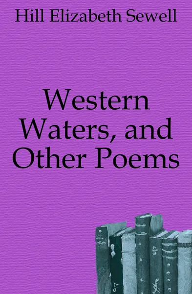 Обложка книги Western Waters, and Other Poems, Hill Elizabeth Sewell