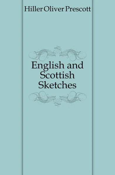 Обложка книги English and Scottish Sketches, Hiller Oliver Prescott