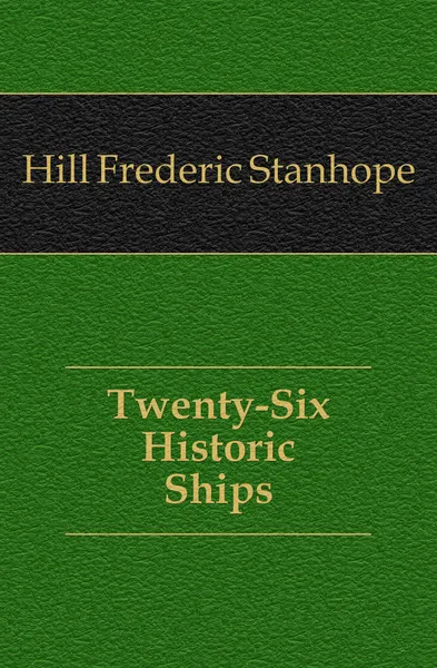 Обложка книги Twenty-Six Historic Ships, Hill Frederic Stanhope