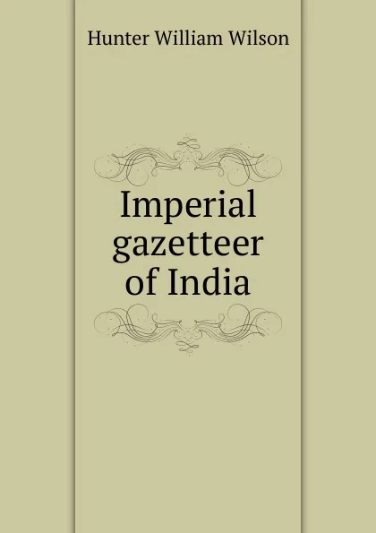 Обложка книги Imperial gazetteer of India, Hunter William Wilson