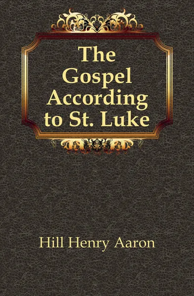 Обложка книги The Gospel According to St. Luke, Hill Henry Aaron