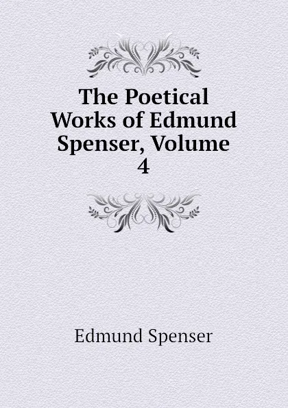 Обложка книги The Poetical Works of Edmund Spenser, Volume 4, Spenser Edmund