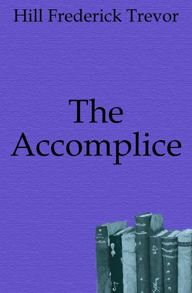 Обложка книги The Accomplice, Hill Frederick Trevor