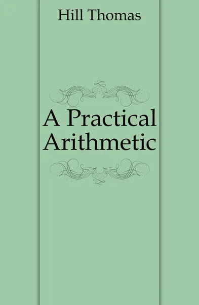 Обложка книги A Practical Arithmetic, Hill Thomas