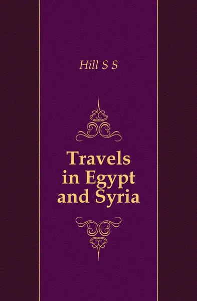 Обложка книги Travels in Egypt and Syria, S.S. Hill