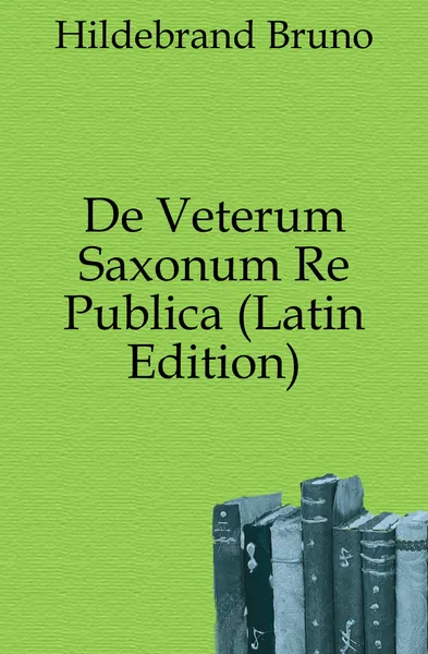 Обложка книги De Veterum Saxonum Re Publica (Latin Edition), Hildebrand Bruno