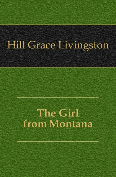 Обложка книги The Girl from Montana, Hill Grace Livingston