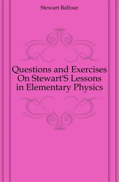 Обложка книги Questions and Exercises On Stewart.S Lessons in Elementary Physics, Stewart Balfour