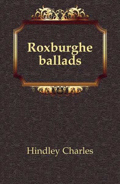 Обложка книги Roxburghe ballads, Hindley Charles