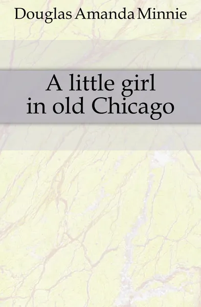 Обложка книги A little girl in old Chicago, Amanda Minnie Douglas