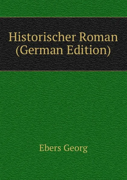 Обложка книги Historischer Roman (German Edition), Georg Ebers