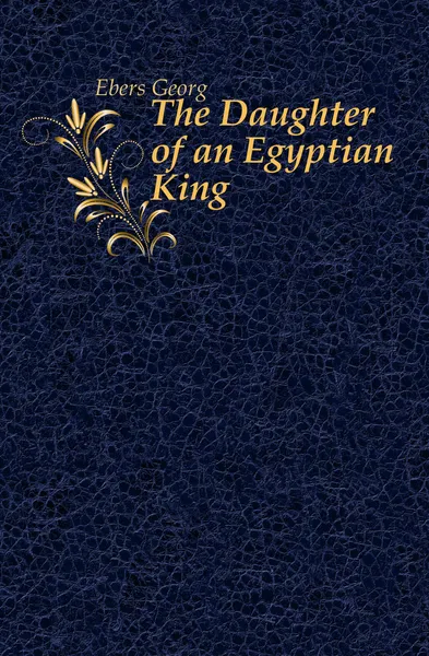 Обложка книги The Daughter of an Egyptian King, Georg Ebers