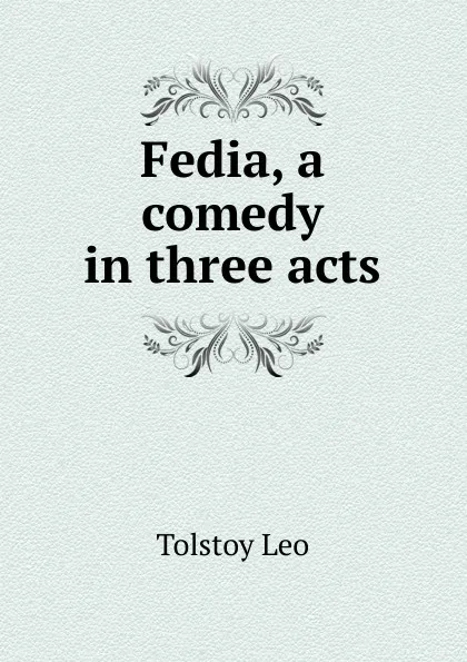 Обложка книги Fedia, a comedy in three acts, Лев Николаевич Толстой