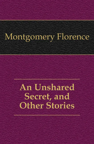 Обложка книги An Unshared Secret, and Other Stories, Montgomery Florence