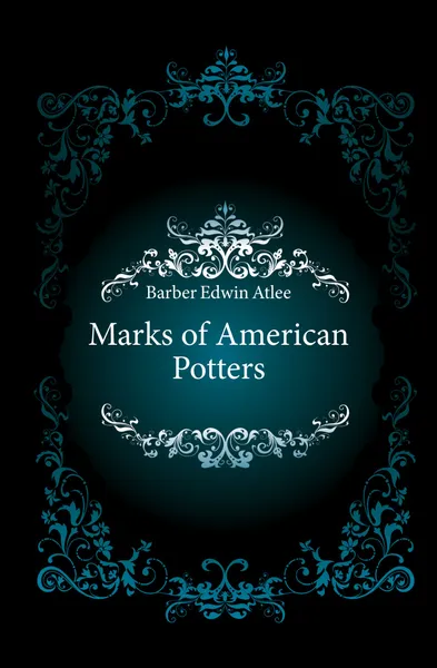 Обложка книги Marks of American Potters, Edwin Atlee Barber