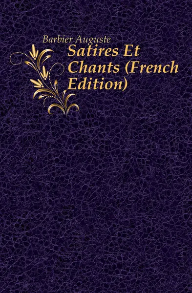 Обложка книги Satires Et Chants (French Edition), Barbier Auguste