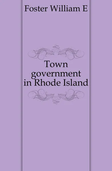 Обложка книги Town government in Rhode Island, William E. Foster