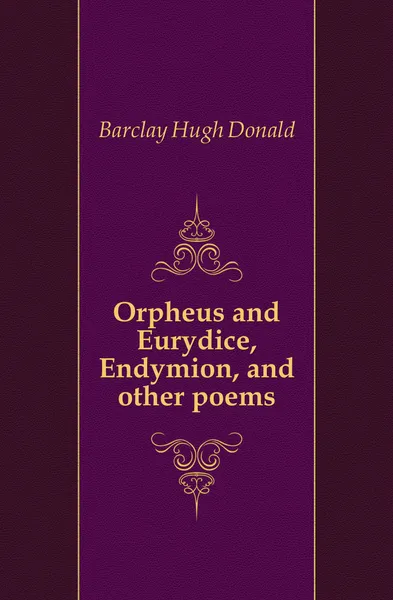 Обложка книги Orpheus and Eurydice, Endymion, and other poems, Barclay Hugh Donald