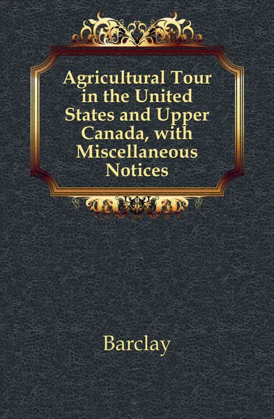 Обложка книги Agricultural Tour in the United States and Upper Canada, with Miscellaneous Notices, Allardice Robert Barclay