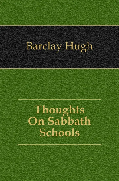 Обложка книги Thoughts On Sabbath Schools, Barclay Hugh