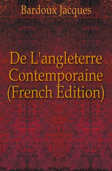 Обложка книги De L.angleterre Contemporaine (French Edition), Bardoux Jacques