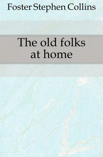 Обложка книги The old folks at home, Foster Stephen Collins